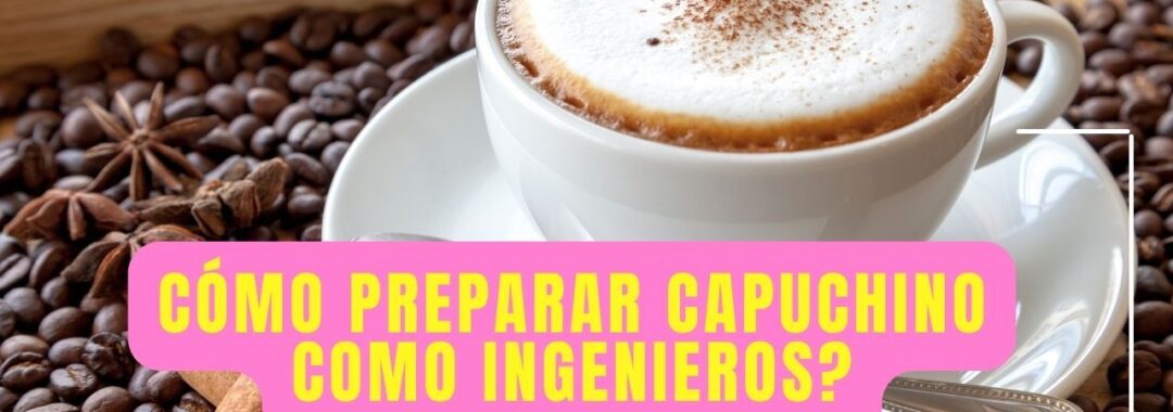 cómo preparar un capuchino perfecto en casa como ingeniero