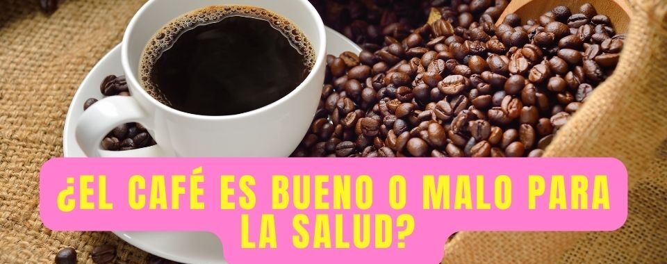 el café es bueno o malo para la salud?