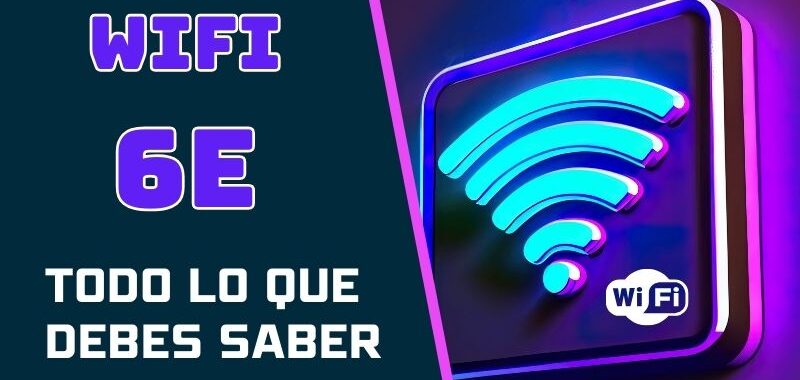 Todo lo que debes saber de WiFi 6E