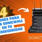 4 razones para elegir firewall sonicwall en tu ciberseguridad