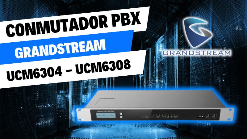 Conmutador Grandstream IP-PBX UCM6304 / UCM6308 - ITA TECH