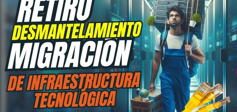 retiro desmantelamiento mudanza infraestructura tecnologica